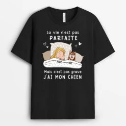 T Shirt Personnalisé Chien - La Vie N'est Pas Parfaite Mais J'ai Mon Chien