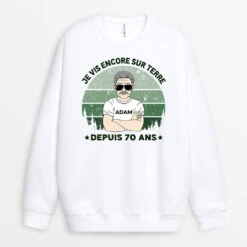 Sweatshirt Je Vis Encore Sur Terre Notre Planète Depuis 70 Ans Personnalisé